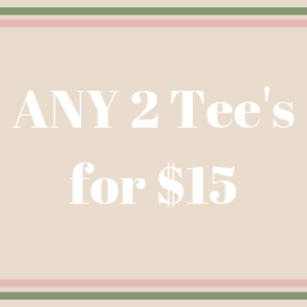 Any 2 Tee's for $15